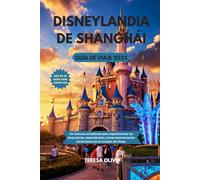 Disneylandia de Shanghái Guía de viaje 2025: Un manual actualizado para experimentar las atracciones, espectáculos y otras emocionantes atracciones en el corazón de China.