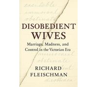 Disobedient Wives: Marriage, Madness, and Control in the Victorian Era