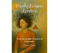 Disordinati dentro: "Il caos non è un difetto: è il modo in cui la vita ti parla"