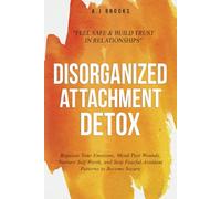 Disorganized Attachment Detox: Regulate Your Emotions, Mend Past Wounds, Nurture Self-Worth, and Stop Fearful-Avoidant Patterns to Become Secure - Feel Safe & Build Trust in Relationships