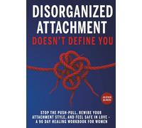 Disorganized Attachment Doesn’t Define You ( A Healing Workbook for Women ): Stop the Push-Pull, Rewire Your Attachment Style, and Feel Safe in Love - ... Regulation, and Inner Child Recovery