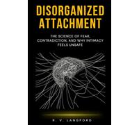 Disorganized Attachment: The Science of Fear, Contradiction, and Why Intimacy Feels Unsafe