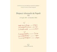 Dispacci sforzeschi da Napoli. 16 luglio 1465-22 dicembre 1466 (Vol. 7)