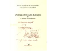 Dispacci sforzeschi da Napoli, IV, (1461) - [Carlone Editore]