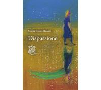Dispassione - Rosati Maria Laura