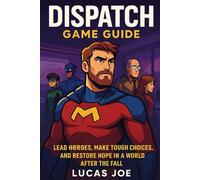Dispatch game guide: Lead heroes, make tough choices, and restore hope in a world after the fall.