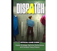 DISPATCH OFFICIAL GAME GUIDE: Master Strategy, Optimize Performance, and Conquer Every Mission