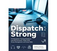 DISPATCH STRONG: 911 Dispatcher Training Workbook with Real Scenarios, Radio Drills, Stress Management, and Career Skills.