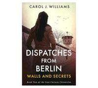 Dispatches from Berlin: Walls and Secrets (The Iron Curtain Chronicles)
