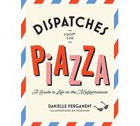 Dispatches from the Piazza: A Guide to Life on the Mediterranean