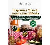 Dispensa a Miscele Secche Semplificata: Oltre 150 basi fai-da-te, mix di spezie e ricette da preparare in anticipo, con un piano pasti di 4 settimane
