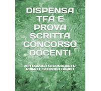 DISPENSA TFA E PROVA SCRITTA CONCORSO DOCENTI: PER SCUOLA SECONDARIA DI PRIMO E SECONDO GRADO