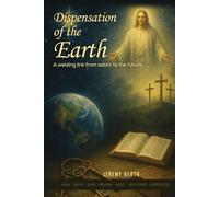 DISPENSATIONS OF THE EARTH: A Welding Link from Adam to the Future