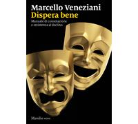 Dispera bene. Manuale di consolazione e resistenza al declino