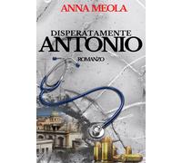 Disperatamente Antonio di Anna Meola, 2022, Youcanprint