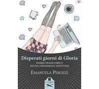 Disperati giorni di Gloria. Diario tragicomico di una dipendente affettiva