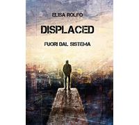 Displaced - Fuori dal sistema di Elisa Rolfo, 2019, Youcanprint