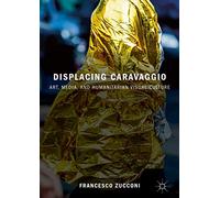 Displacing Caravaggio: Art, Media, and Humanitarian Visual Culture