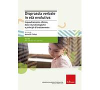 Disprassia verbale in età evolutiva. Inquadramento clinico, basi neurobiologiche e principi di trattamento. Nuova ediz.