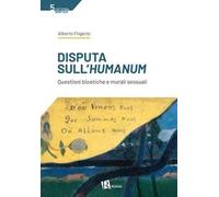 Disputa sull'humanum. Questioni bioetiche e morali sessuali