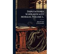 Disputationes ScholasticÃ] Et Morales, Volume 1...