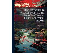 Disputations On Village Business, Tr. From The Telugu Language By C.p. Brown