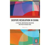 Dispute Resolution in China: Litigation, Arbitration, Mediation and their Interactions