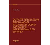 Dispute resolution mechanisms in materia di doppia imposizione internazionale ed europea