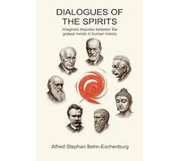 Disputes of the Spirits: Imagined dialogues between the greatest minds in human history