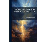 Disquisitio De Causa Physica Electricitatis ...