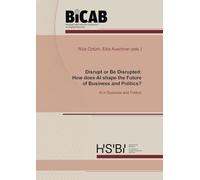 Disrupt or Be Disrupted: How does AI shape the Future of Business and Politics?: AI in Business and Politics