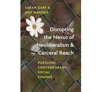 Disrupting the Nexus of Neoliberalism and Carceral Reach: Pursuing Contemporary Social Change
