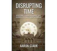 Disrupting Time: Industrial combat, espionage, and the downfall of a great American company