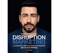 Disruption marketing. La potenza dell'innovazione digitale per la tua startup