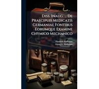 Diss. Inaug. ... De Praecipuis Medicatis Germaniae Fontibus Eorumque Examine Chymico Mechanico