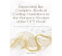 Dissecting the Complex Medical Coding Guidelines in the Surgery Section of the CPT Book: Be in Compliance with the Medicare NCCI Policy