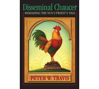 Disseminal Chaucer: Rereading the Nun's Priest's Tale - Travis Peter W.