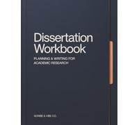 Dissertation Workbook: A Step-by-Step Guide to Planning, Writing, and Completing Your Research Project: For Undergraduate, Master’s and PhD Thesis