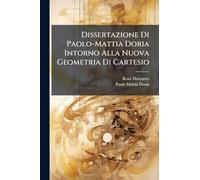 Dissertazione Di Paolo-Mattia Doria Intorno Alla Nuova Geometria Di Cartesio: Con Una Raccolta Di Tutte Le Dimostrazioni, E Considerazionni Dell' ... Dimostrare Geometricamente, Che La Parabola