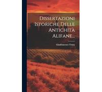 Dissertazioni Istoriche Delle Antichità Alifane...