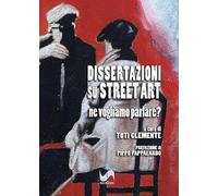 Dissertazioni su Street Art. Ne vogliamo parlare? Ediz. illustrata