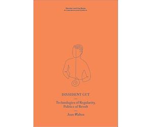 Dissident Gut: Technologies of Regularity, Politics of Revolt