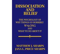 Dissociation and Belief: The Psychology of Why Things Go Horribly Wrong and What to Do About It