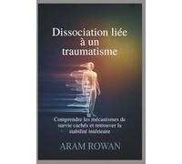 Dissociation liée à un traumatisme: Comprendre les mécanismes de survie cachés et retrouver la stabilité intérieure