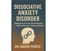 Dissociative Anxiety Disorder: Breaking Free from Fear and Disconnection - A Step-by-Step Guide to Healing and Recovery