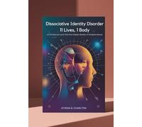Dissociative Identity Disorder: 11 Lives, 1 Body: An Unfiltered Look Into the Hidden Reality of Multiple Selves