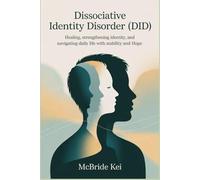 Dissociative Identity Disorder (DID): Healing, Strengthening Identity, and Navigating Daily Life with Stability and Hope
