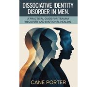 Dissociative Identity Disorder in Men: A Practical Guide for Trauma Recovery and Emotional Healing