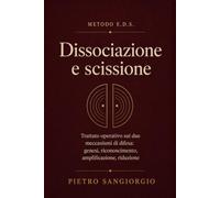Dissociazione e Scissione: Trattato operativo sui due meccanismi di difesa: genesi, riconoscimento, amplificazione, riduzione: 3