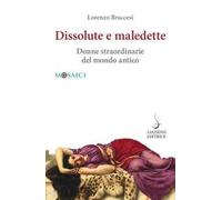 Dissolute e maledette. Donne straordinarie del mondo antico